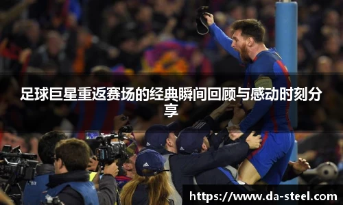 足球巨星重返赛场的经典瞬间回顾与感动时刻分享